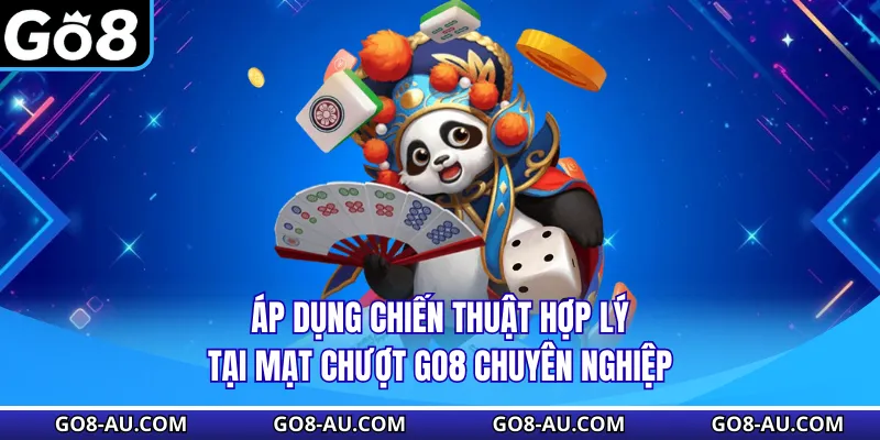 Áp dụng chiến thuật hợp lý tại mạt chược GO8 chuyên nghiệp